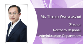 Mr.Thanin Wongrukthai
Director
Nortern Regional Administration Department
