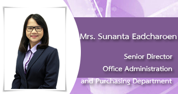 Mrs.Sunanta Eadcharoen
Senior Director
Office Administration and Purchasing Department
