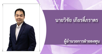 นายวิชัย เกียรติด์ภราดร
ผู้อำนวยการ ฝ่ายลงทุน